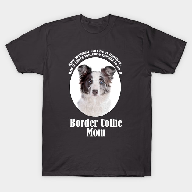 Border Collie Mom T-Shirt by You Had Me At Woof